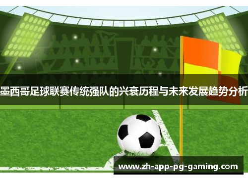 墨西哥足球联赛传统强队的兴衰历程与未来发展趋势分析