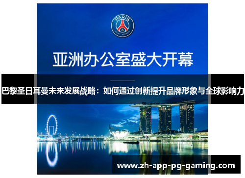 巴黎圣日耳曼未来发展战略：如何通过创新提升品牌形象与全球影响力