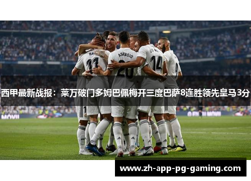 西甲最新战报：莱万破门多姆巴佩梅开三度巴萨8连胜领先皇马3分