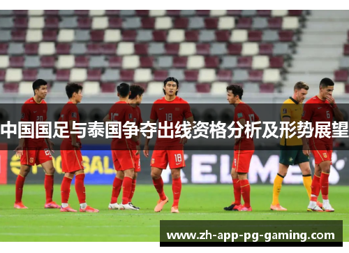 中国国足与泰国争夺出线资格分析及形势展望