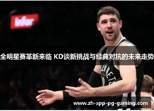 全明星赛革新来临 KD谈新挑战与经典对抗的未来走势