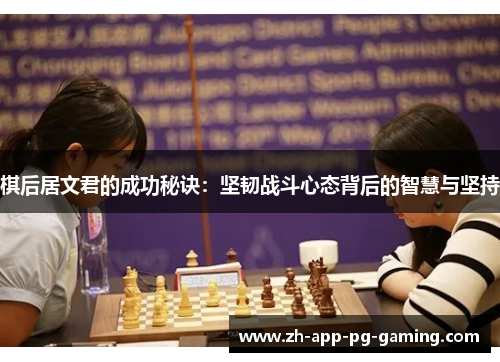 棋后居文君的成功秘诀：坚韧战斗心态背后的智慧与坚持