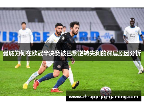 曼城为何在欧冠半决赛被巴黎逆转失利的深层原因分析