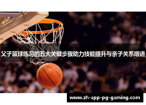 父子篮球练习的五大关键步骤助力技能提升与亲子关系增进