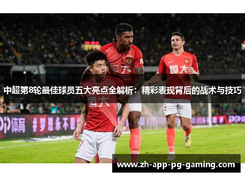 中超第8轮最佳球员五大亮点全解析：精彩表现背后的战术与技巧