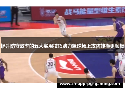 提升防守效率的五大实用技巧助力篮球场上攻防转换更顺畅