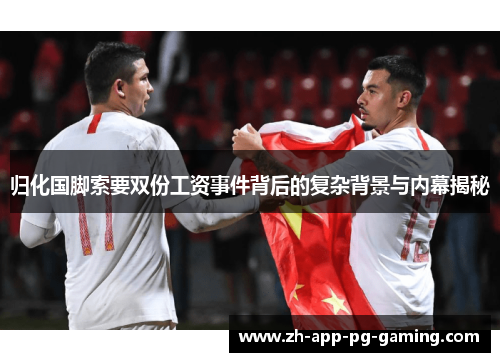 归化国脚索要双份工资事件背后的复杂背景与内幕揭秘