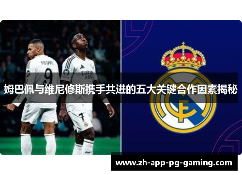 姆巴佩与维尼修斯携手共进的五大关键合作因素揭秘
