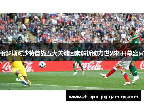 俄罗斯对沙特首战五大关键因素解析助力世界杯开幕盛宴
