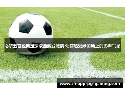 必听五首经典足球歌曲激发激情 让你感受绿茵场上的澎湃气息