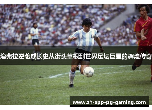 埃弗拉逆袭成长史从街头草根到世界足坛巨星的辉煌传奇