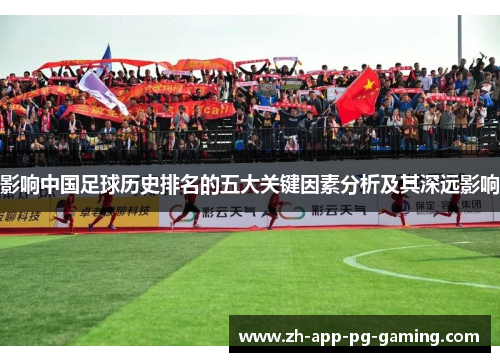 影响中国足球历史排名的五大关键因素分析及其深远影响 影响中国足球历史排名的五大关键因素分析及其深远影响