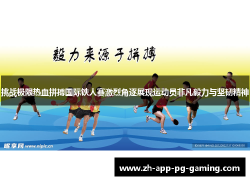 挑战极限热血拼搏国际铁人赛激烈角逐展现运动员非凡毅力与坚韧精神