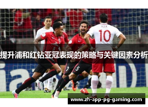 提升浦和红钻亚冠表现的策略与关键因素分析 提升浦和红钻亚冠表现的策略与关键因素分析