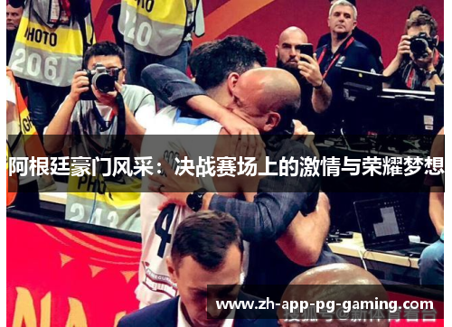 阿根廷豪门风采:决战赛场上的激情与荣耀梦想 阿根廷豪门风采:决战赛场上的激情与荣耀梦想