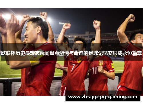 欧联杯历史最难忘瞬间盘点激情与奇迹的足球记忆交织成永恒篇章 欧联杯历史最难忘瞬间盘点激情与奇迹的足球记忆交织成永恒篇章