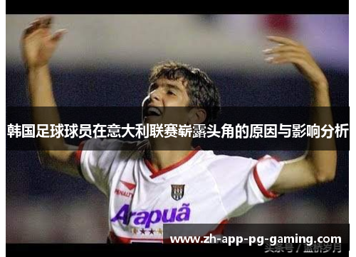 韩国足球球员在意大利联赛崭露头角的原因与影响分析