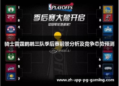 骑士雷霆鹈鹕三队季后赛前景分析及竞争态势预测 骑士雷霆鹈鹕三队季后赛前景分析及竞争态势预测