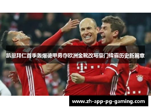 凯恩拜仁首季轰爆德甲勇夺欧洲金靴改写豪门锋霸历史新篇章