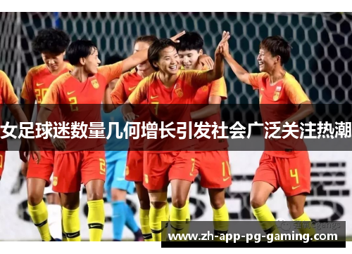 女足球迷数量几何增长引发社会广泛关注热潮